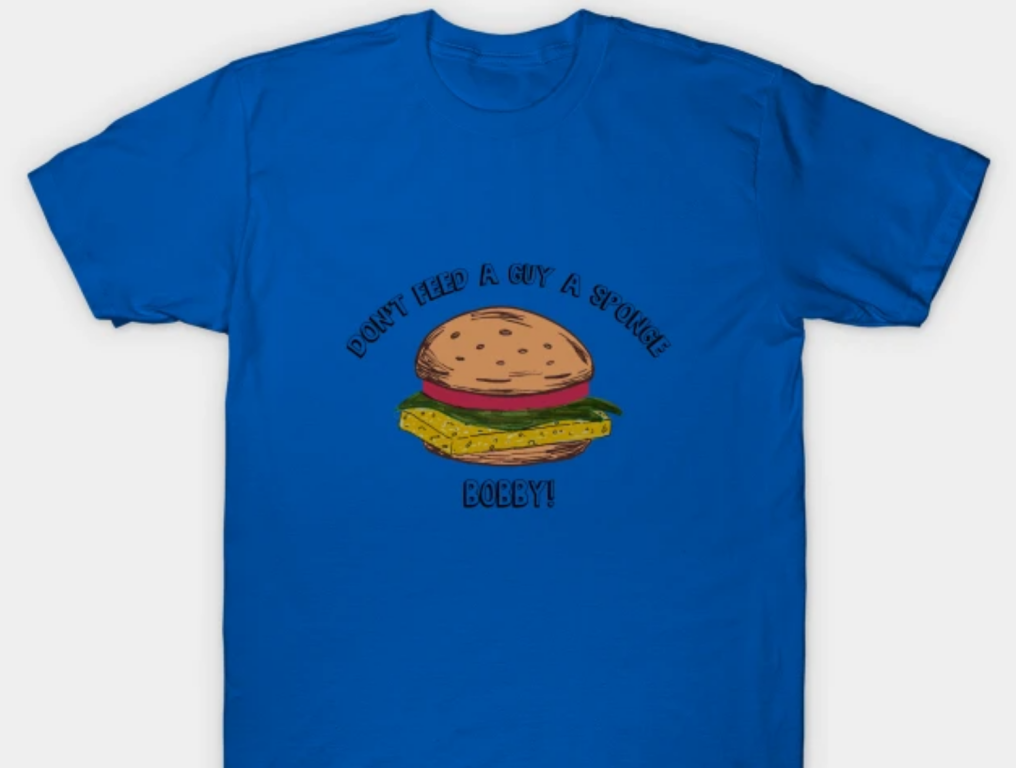 blue don't feed a guy a sponge bobby bob's burgers tshirt